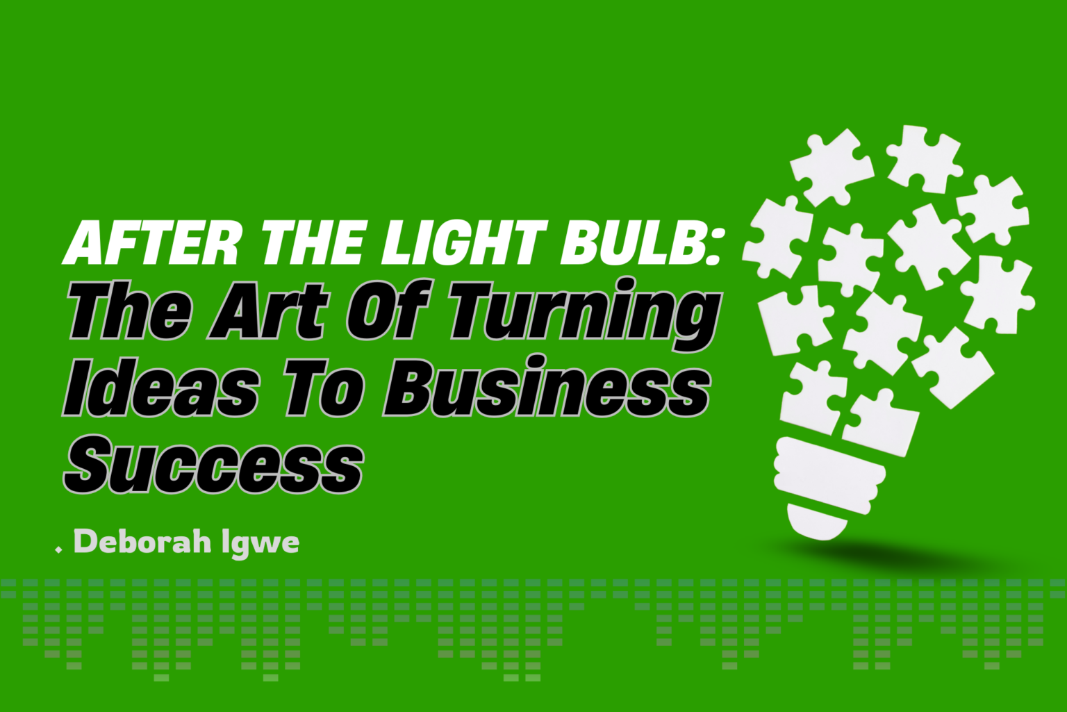 After The Light Bulb: The Art Of Turning Ideas To Business Success