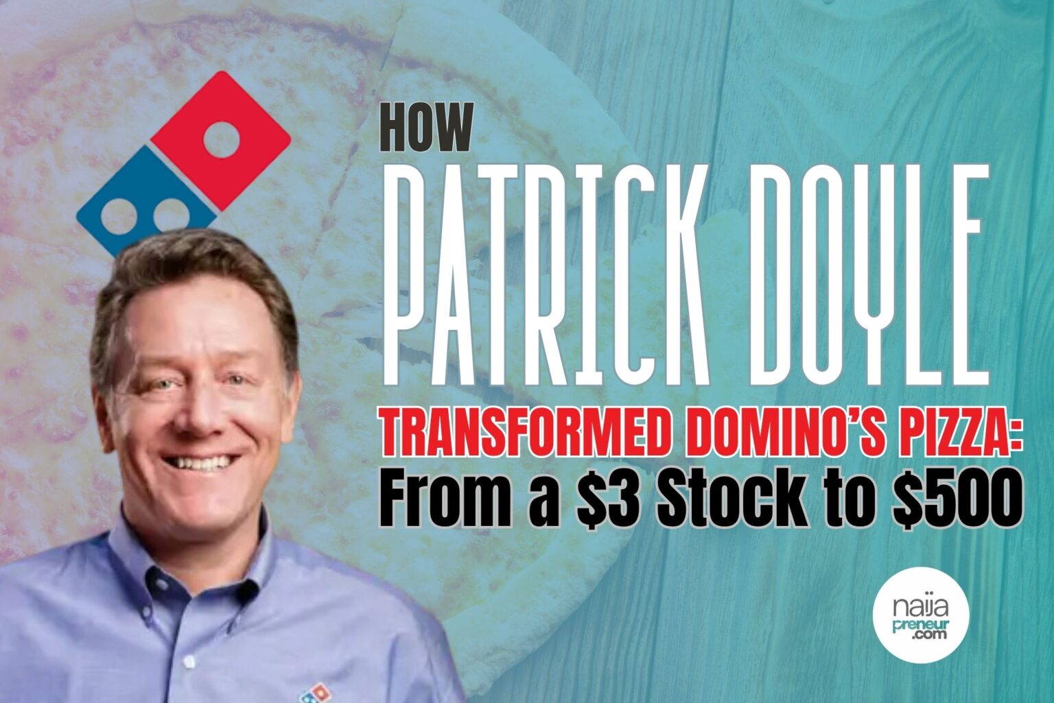 How Patrick Doyle Transformed Domino’s Pizza: From a $3 Stock to $500